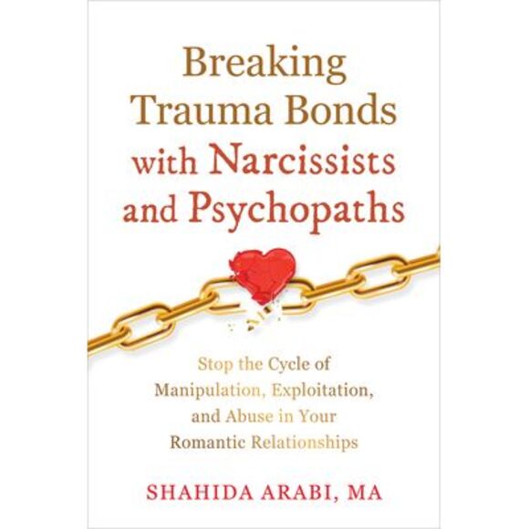 Shahida Arabi Other - Breaking Trauma Bonds with Narcissists and Psychopaths: Stop the Cycle of Manipu